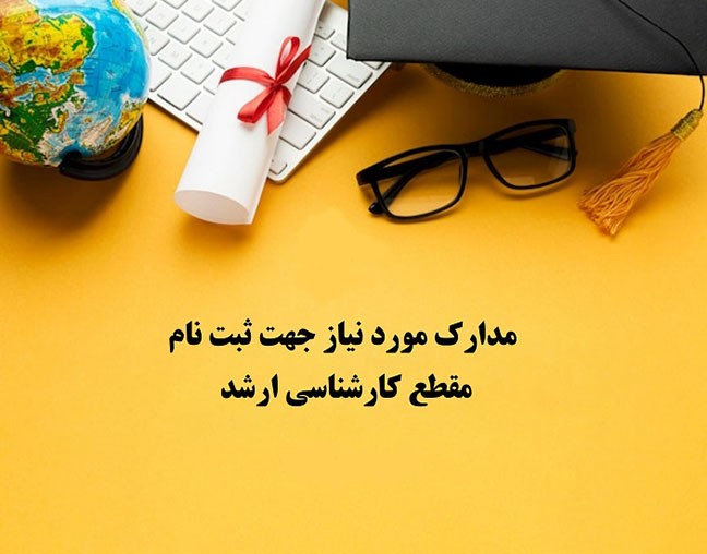 مدارک مورد نیاز ثبت نام کارشناسی ارشد